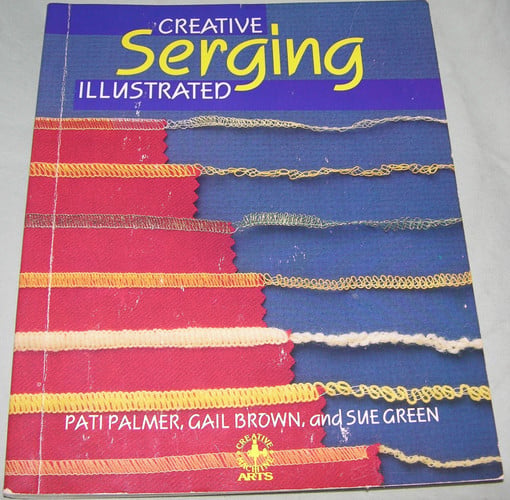 Creative Serging Illustrated The Complete Handbook for Decorative Overlock Sewing