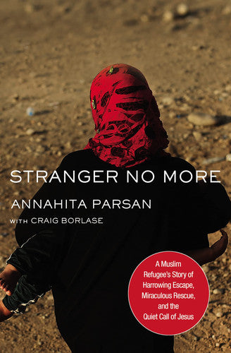 Stranger No More A Muslim Refugee's Story of Harrowing Escape, Miraculous Rescue, and the Quiet Call of Jesus