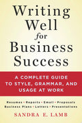 Writing Well for Business Success A Complete Guide to Style, Grammar, and Usage at Work