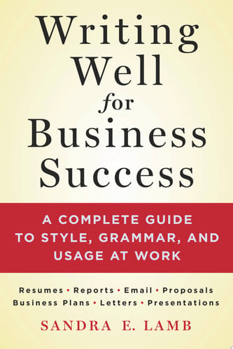 Writing Well for Business Success A Complete Guide to Style, Grammar, and Usage at Work