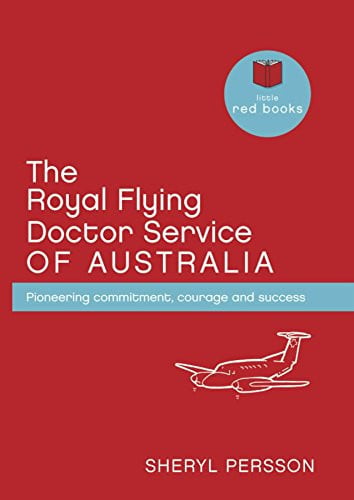 The Royal Flying Doctor Service of Australia Pioneering Commitment, Courage and Success