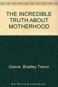 The Incredible Truth about Motherhood
