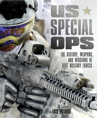 US Special Ops The History, Weapons, and Missions of Elite Military Forces