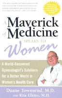 A Maverick of Medicine Speaks to Women: A World-Renowned Gynecologist's Solutions for a Better World in Women's Health Care