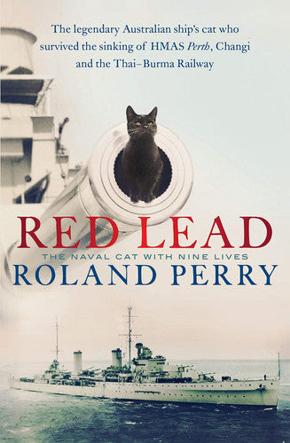 Red Lead The Legendary Australian Ship's Cat Who Survived the Sinking of HMAS Perth and the Thai-Burma Railway