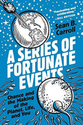 A Series of Fortunate Events Chance and the Making of the Planet, Life, and You
