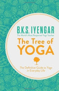 The Tree of Yoga The Definitive Guide to Yoga in Everyday Life