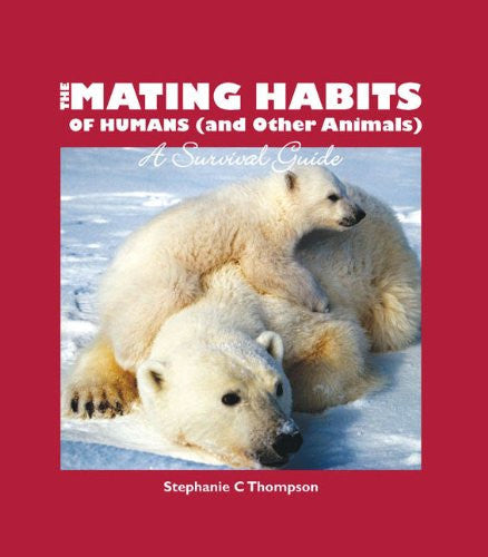 The Mating Habits of Humans (and Other Animals) A Survival Guide