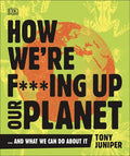 How We're F***ing Up Our Planet And What We Can Do about It