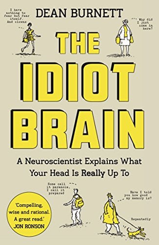 The Idiot Brain A Neuroscientist Explains what Your Head is Really Up to