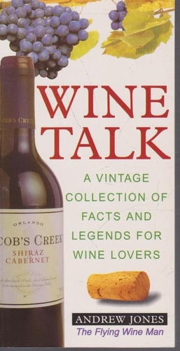 Wine Talk A Vintage Collection of Facts and Legends for Wine Lovers