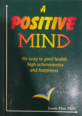 A Positive Mind The Way to Good Health, High Achievements & Happiness