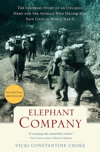 Elephant Company The Inspiring Story of an Unlikely Hero and the Animals Who Helped Him Save Lives in World War II