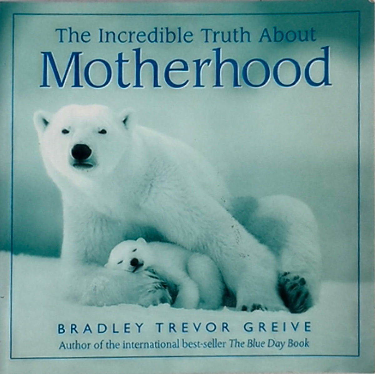 The Incredible Truth about Motherhood