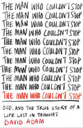 The Man Who Couldn't Stop OCD and the True Story of a Life Lost in Thought