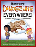 There Were Dinosaurs Everywhere A Rhyming Romp Through Dinosaur History