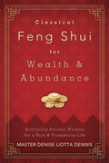 Classical Feng Shui For Wealth Abundance Activating Ancient Wisdom For A Rich Prosperous Life