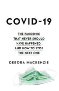 Covid-19 The Pandemic That Never Should Have Happened, and How to Stop the Next One