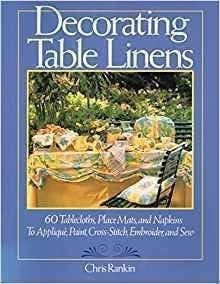 Decorating Table Linens 60 Tablecloths, Place Mats, and Napkins to Applique, Paint, Cross Stitch, Embroider, and Sew