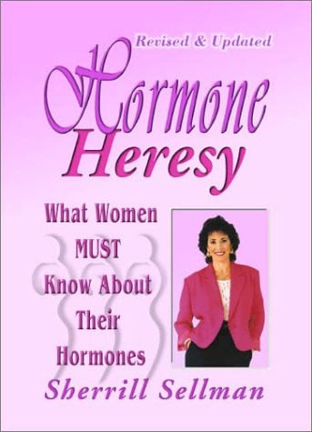 Hormone Heresy What Women Must Know about Their Hormones