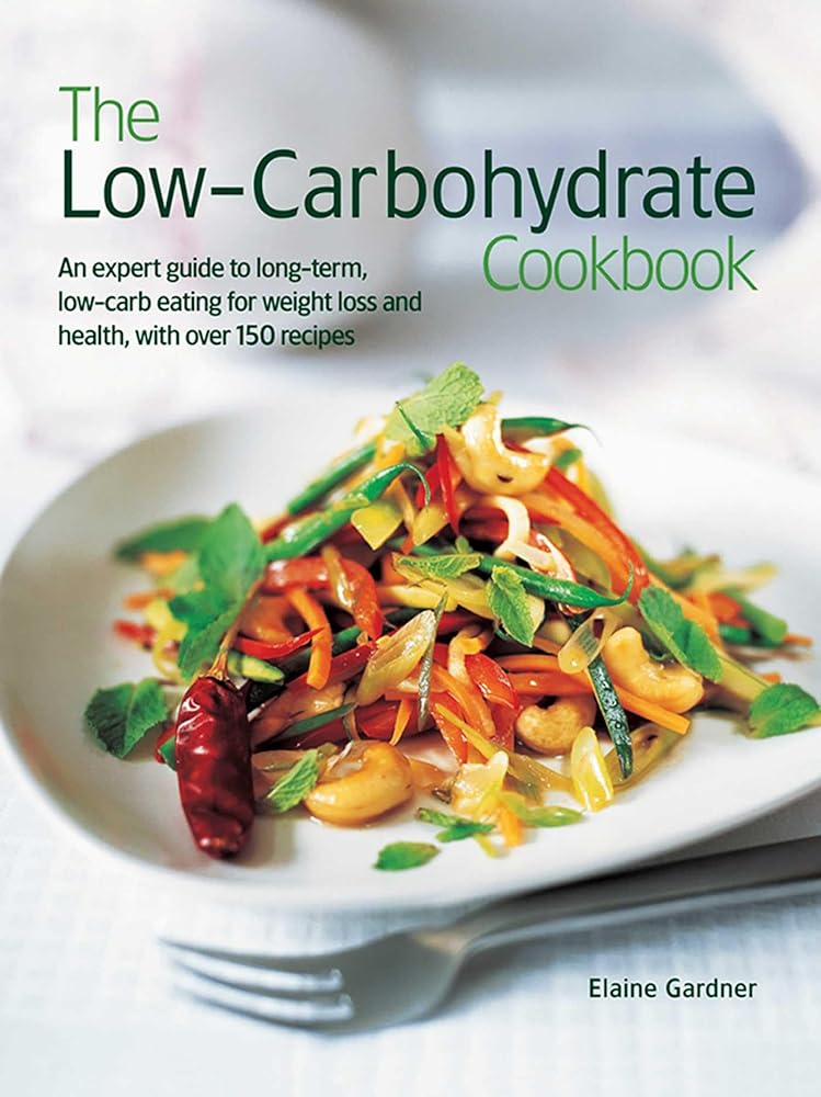 The Low Carbohydrate Cookbook: An Expert Guide To Long-Term, Low-Carb Eating For Weight Loss And Health, With Over 150 Recipes cover image