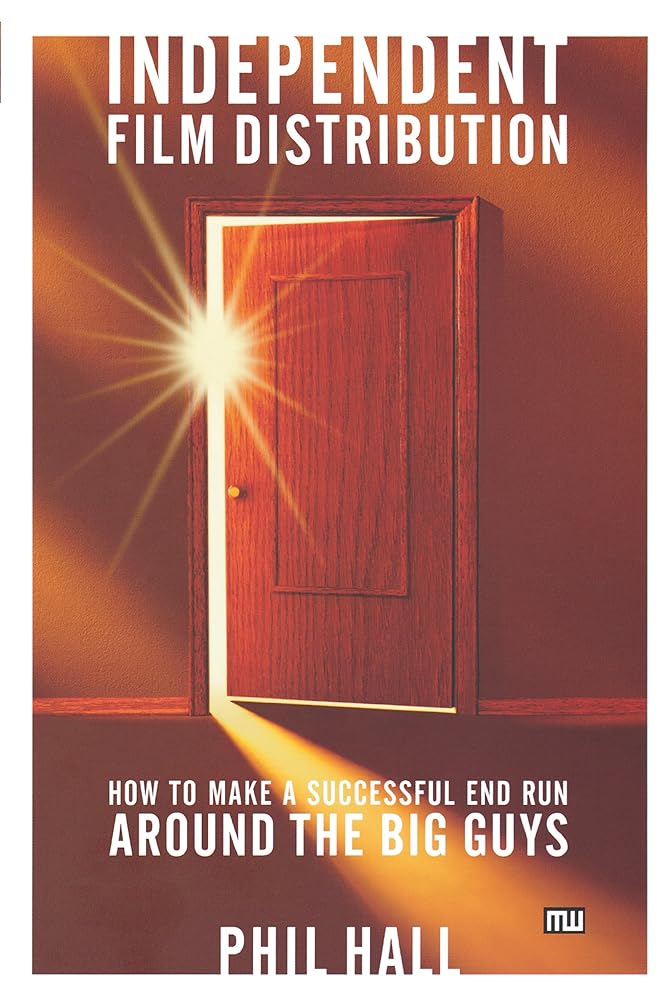 Independent Film Distribution: How to Make a Successful End Run Around the Big Guys cover image